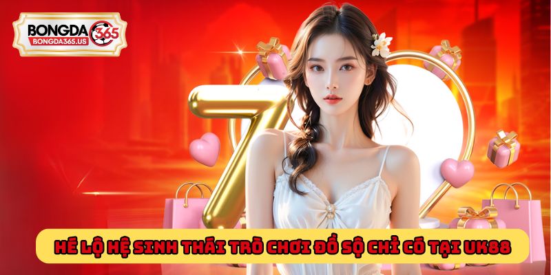 Hé lộ hệ sinh thái trò chơi đồ sộ chỉ có tại Uk88