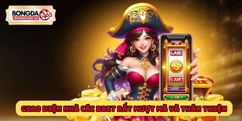 Giao diện nhà cái BBet rất mượt mà và thân thiện