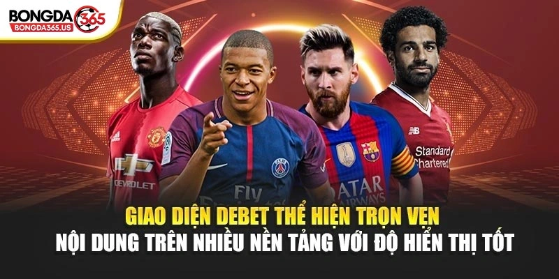 Giao diện DEBET thể hiện trọn vẹn nội dung trên nhiều nền tảng với độ hiển thị tốt