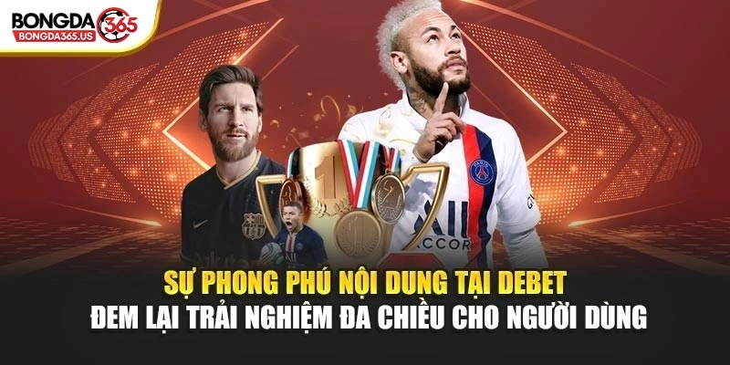 Sự phong phú nội dung tại DEBET đem lại trải nghiệm đa chiều cho người dùng