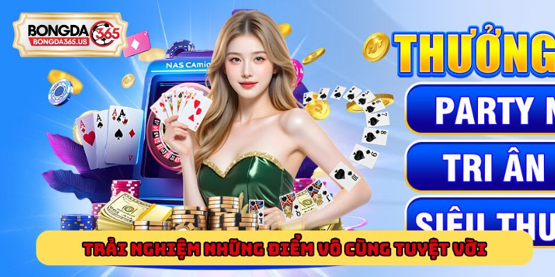 Trải nghiệm những điểm vô cùng tuyệt vời