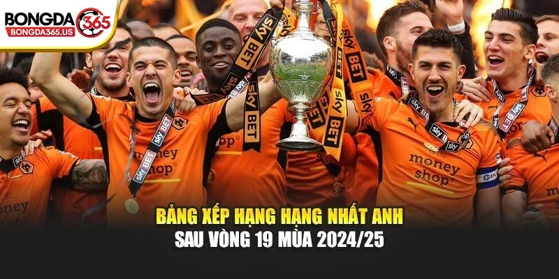 Bảng xếp hạng hạng nhất Anh sau vòng 19 mùa 2024/25