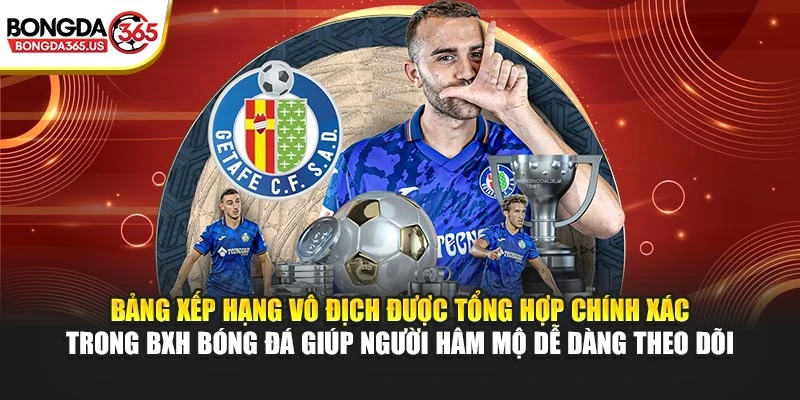 Bảng xếp hạng vô địch được tổng hợp chính xác trong BXH bóng đá giúp người hâm mộ dễ dàng theo dõi