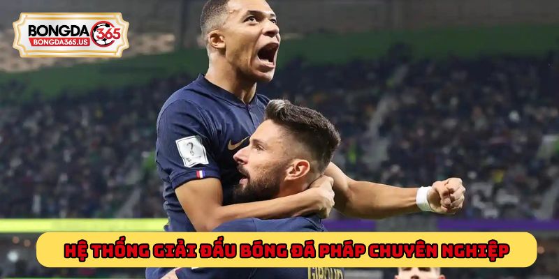 Hệ thống giải đấu bóng đá Pháp chuyên nghiệp và cúp quốc gia