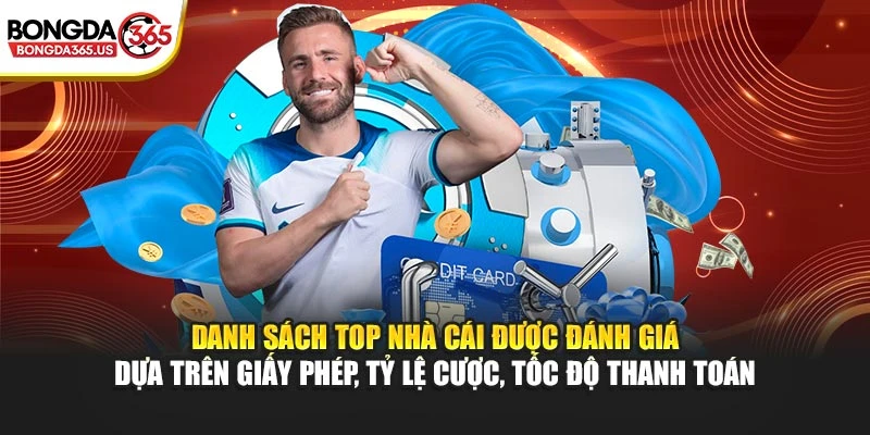 Danh sách top nhà cái được đánh giá dựa trên giấy phép, tỷ lệ cược, tốc độ thanh toán