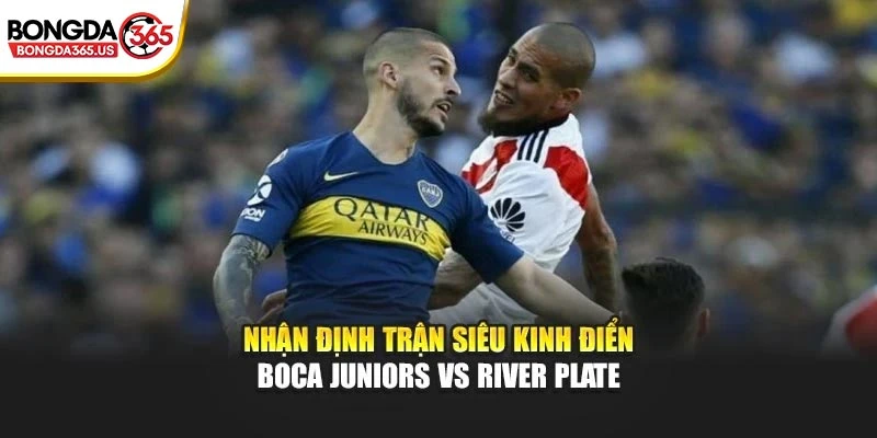 Nhận định trận siêu kinh điển Boca Juniors vs River Plate