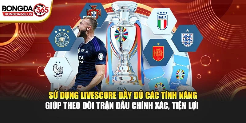Sử dụng Livescore đầy đủ các tính năng giúp theo dõi trận đấu chính xác, tiện lợi