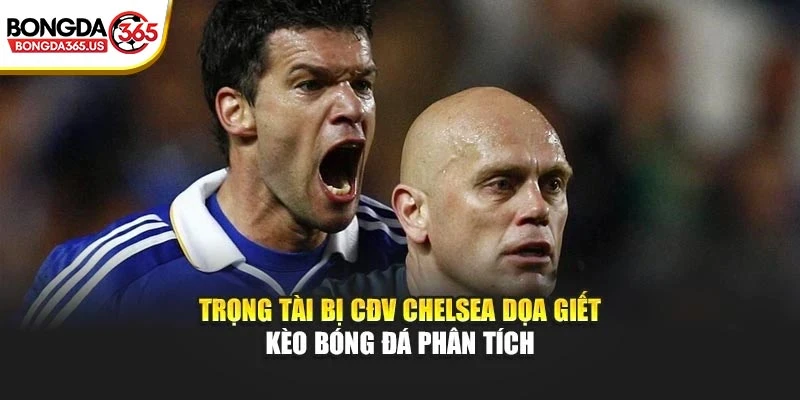 Trọng Tài Bị Cđv Chelsea Dọa Giết – Kèo Bóng Đá Phân Tích