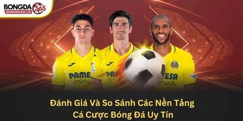 Đánh giá và so sánh các nền tảng cá cược bóng đá uy tín